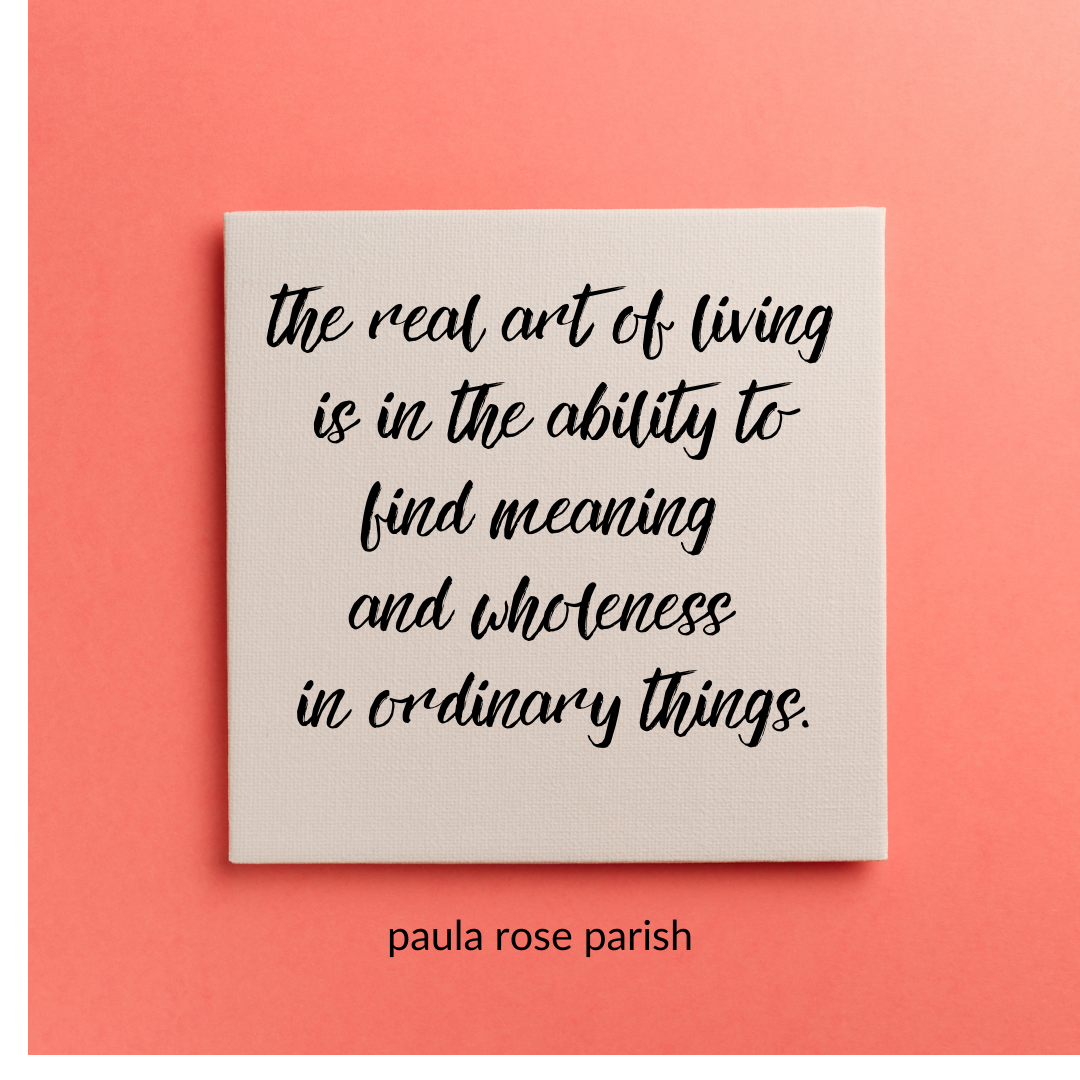 #101 How to find meaning and wholeness in the ordinary things of life.